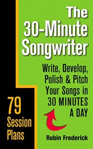 Download The 30-Minute Songwriter: Write, Develop, Polish & Pitch Your Songs in 30 Minutes a Day pdf, epub, ebook