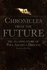 Download Chronicles From The Future: The amazing story of Paul Amadeus Dienach pdf, epub, ebook