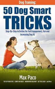 Download Dog Training: 50 Dog Smart Tricks (Free 130+ Dog Recipe Book Inside): Step by Step Activities for Full engagement, Fun and Increased Dog IQ pdf, epub, ebook