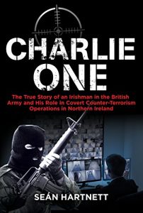 Download Charlie One: The True Story of an Irishman in the British Army and His Role in Covert Counter-Terrorism Operations in Northern Ireland pdf, epub, ebook