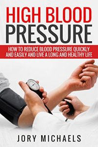 Download High Blood Pressure: How to reduce blood pressure quickly and easily and live a long and healthy life pdf, epub, ebook