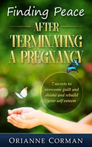 Download Finding Peace After Terminating A Pregnancy: 7 secrets to overcoming guilt and shame and rebuild your self esteem pdf, epub, ebook