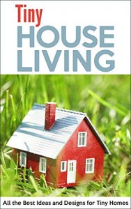 Download Tiny House Living: All the Best Ideas and Designs for Tiny Homes pdf, epub, ebook