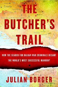 Download The Butcher’s Trail: How the Search for Balkan War Criminals Became the World’s Most Successful Manhunt pdf, epub, ebook