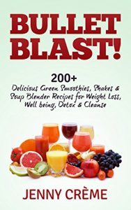 Download Bullet Blast! 200+ Delicious Green Smoothies, Shakes & Soup Blender Recipes for Weight Loss, Well being, Detox & Cleanse (Smoothie Recipes, Weight Loss, … Diet, Bullet Recipes, Detox Diet, Cleanse) pdf, epub, ebook