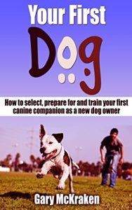 Download Your First Dog: How To Select, Prepare For And Train Your First Canine Companion As A New Dog Owner pdf, epub, ebook