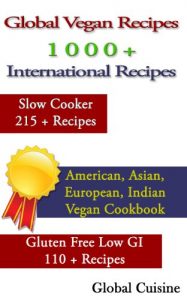 Download Global Vegan Recipes: 1 0 0 0 + Recipes: Slow Cooker 215 + Recipes: American, Asian, European, Indian: Vegan Cookbook: Gluten Free Low GI 110 + Recipes pdf, epub, ebook