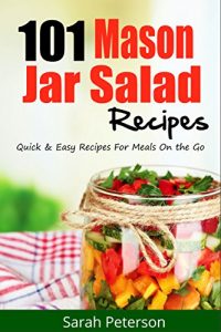 Download Mason Jar Salads:  101 Quick and Easy Mason Jar Recipes for Meals on the Go (Salad Recipes, Healthy Meals) pdf, epub, ebook