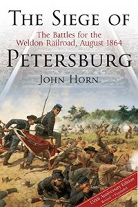 Download The Siege of Petersburg: The Battles for the Weldon Railroad, August 1864 pdf, epub, ebook