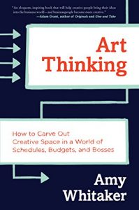 Download Art Thinking: How to Carve Out Creative Space in a World of Schedules, Budgets, and Bosses pdf, epub, ebook