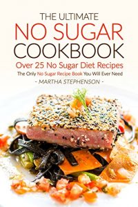 Download The Ultimate No Sugar Cookbook – Over 25 No Sugar Diet Recipes: The Only No Sugar Recipe Book You Will Ever Need pdf, epub, ebook