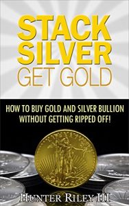 Download Stack Silver Get Gold – How to Buy Gold and Silver Bullion without Getting Ripped Off! pdf, epub, ebook