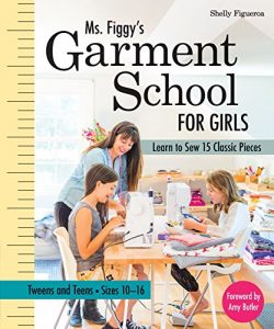 Download Ms. Figgy’s Garment School for Girls: Learn to Sew 15 Classic Pieces • Tweens and Teens-Sizes 10-16 pdf, epub, ebook