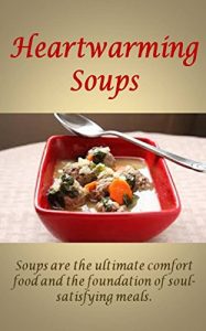 Download Heartwarming Soups: Soups are the ultimate comfort food and the foundation of soul-satisfying meals. pdf, epub, ebook