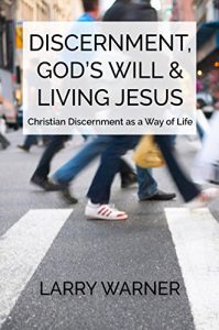 Download Discernment, God’s Will & Living Jesus: Christian Discernment as a Way of Life pdf, epub, ebook