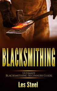 Download Blacksmithing : Ultimate Blacksmithing Beginners Guide: Easy and Useful DIY Step-by-Step Blacksmithing Projects for the New Enthusiastic Blacksmith, along … To Blacksmith,How to Make a Knife,) pdf, epub, ebook