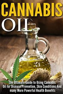 Download Cannabis Oil: The Ultimate Guide to Using Cannabis Oil for Disease Prevention, Skin Conditions And Many More Powerful Health Benefits pdf, epub, ebook