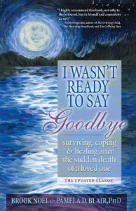 Download I Wasn’t Ready to Say Goodbye: Surviving, Coping and Healing After the Sudden Death of a Loved One pdf, epub, ebook