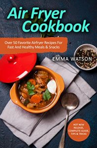 Download Air Fryer Cookbook: Over 50 Favorite Airfryer Recipes For Fast And Healthy Meals & Snacks pdf, epub, ebook