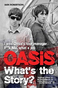 Download Oasis What’s The Story: I Was Oasis Tour Manager – F**k Me, What a Job pdf, epub, ebook
