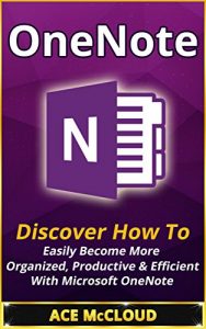 Download OneNote: Discover How To Easily Become More Organized, Productive & Efficient With Microsoft OneNote (Digital Life Organizing Tips & Strategies) (Digital … Management Software Productivity Guide) pdf, epub, ebook