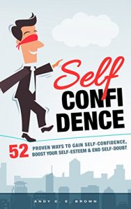 Download Self Confidence – 52 Proven Ways To Gain Self Confidence, Boost Your Self Esteem and End Self Doubt pdf, epub, ebook