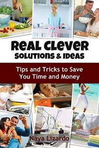 Download REAL CLEVER IDEAS AND SOLUTIONS – Hints and Tips to Save You Time and Money: (Cleaning Tips, Cooking on a Budget, Travel Hacks and Other Money Saving Tips) pdf, epub, ebook