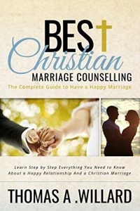 Download Best Christian Marriage Counselling – The Complete Guide to Have a Happy Marriage: Learn Step by Step Everything You Need to Know About a Happy Relationship & Christian Marriage pdf, epub, ebook