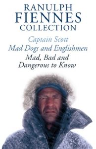 Download The Ranulph Fiennes Collection: Captain Scott; Mad, Bad and Dangerous to Know & Mad, Dogs and Englishmen pdf, epub, ebook