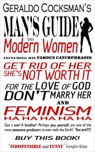 Download Geraldo Cocksman’s MAN’S GUIDE TO MODERN WOMEN: including his famous catchphrases: ‘GET RID OF HER. SHE’S NOT WORTH IT.’, ‘FOR THE LOVE OF GOD, DON’T MARRY HER.’ and ‘FEMINISM. HA HA HA HA HA.’ pdf, epub, ebook