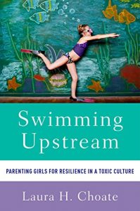 Download Swimming Upstream: Parenting Girls for Resilience in a Toxic Culture pdf, epub, ebook