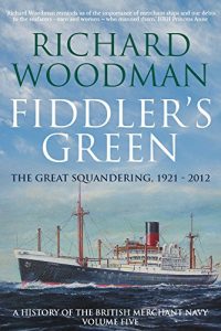 Download Fiddler’s Green: The Great Squandering, 1921 – 2012 (A History of the British Merchant Navy Book 5) pdf, epub, ebook