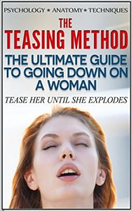 Download The Teasing Method – Tease Her Until She Explodes: The Ultimate Guide to Going Down on a Woman pdf, epub, ebook