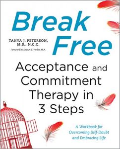 Download Break Free: Acceptance and Commitment Therapy in 3 Steps: A Workbook for Overcoming Self-Doubt and Embracing Life pdf, epub, ebook