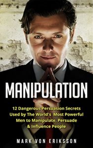 Download Manipulation: 12 Dangerous Persuasion Secrets Used by The World’s Most Powerful Men to Manipulate, Persuade & Influence People (Manipulation Series) pdf, epub, ebook