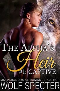 Download The Alpha’s Heir: Captive (A MM Gay Wolf Shifter Mpreg Alpha Omega Romance) pdf, epub, ebook