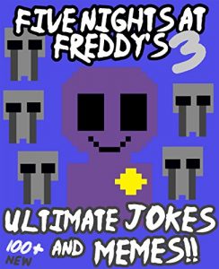 Download Five Nights at Freddy’s: Ultimate Jokes & Memes Vol. 3! Over 100+ NEW Funny Five Nights at Freddy’s Memes! (FNAF Jokes, FNAF Memes, fnaf, fnaf 2, fnaf 3, sister location, Memes Free, XL Memes) pdf, epub, ebook