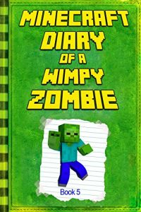 Download Minecraft: Diary of a Wimpy Zombie Book 5: Legendary Minecraft Diary. An Unnoficial Minecraft Story for Children of Any Age (Minecraft Books) pdf, epub, ebook