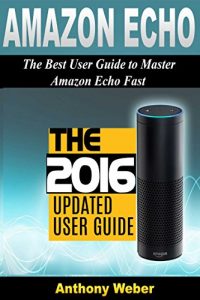 Download Amazon Echo: The Best User Guide to Master Amazon Echo Fast (Amazon Prime, user manual, web services, by amazon, Free books, Free Movie, Prime Music, Alexa … Prime, smart devices, internet Book 1) pdf, epub, ebook