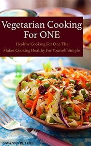 Download Vegetarian Cooking For One: Healthy Cooking For One, That Makes Cooking Healthy For Yourself Simple pdf, epub, ebook