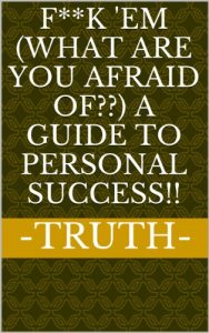 Download F**k ‘em (What are you afraid of??) A Guide To Personal Success!! pdf, epub, ebook