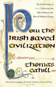 Download How The Irish Saved Civilization: The Untold Story of Ireland’s Heroic Role from the Fall of Rome to the Rise of Medieval Europe pdf, epub, ebook