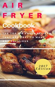 Download Air Fryer Cookbook: The Top Air Fryer Recipes That Are Easy To Make And Delicious (Air Fryer Cooking Book 1) pdf, epub, ebook