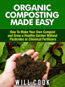 Download Organic Composting Made Easy: How To Make Your Own Compost and Grow a Healthy Garden Without Pesticides or Chemical Fertilizers (Gardening Guidebooks Book 21) pdf, epub, ebook