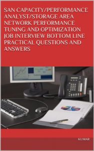 Download SAN CAPACITY/PERFORMANCE ANALYST/STORAGE AREA NETWORK PERFORMANCE TUNING AND OPTIMIZATION JOB INTERVIEW BOTTOM LINE PRACTICAL QUESTIONS AND ANSWERS pdf, epub, ebook