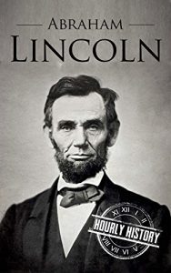 Download Abraham Lincoln: A Concise History of the Man Who Transformed the World (One Hour History US Presidents Book 1) pdf, epub, ebook