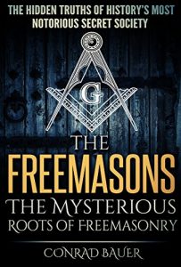 Download The Freemasons: The Mysterious Roots of Freemasonry: The Hidden Truths of History’s Most Mysterious Secret Society (Secret Societies Book 5) pdf, epub, ebook