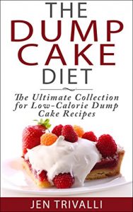 Download Quick and Easy: The Dump Cake Diet: The Ultimate Collection for Low-Calorie Dump Cake Recipes (Baking, Healthy, Delicious, and Fun Low-Calorie Cakes and Dessert Recipes Cookbook Book 1) pdf, epub, ebook