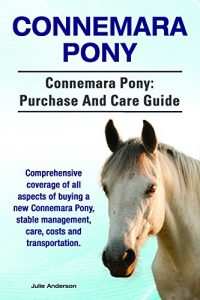 Download Connemara Pony. Connemara Pony comprehensive coverage of all aspects of buying a new Connemara Pony, stable management, care, costs and transportation. Connemara Pony: purchase and care guide. pdf, epub, ebook