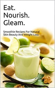 Download Eat.Nourish.Gleam: Smoothies For Glowing Beauty (Look Vibrant, Look Younger, Boost Your Health, Burn Belly Fat, Lose Weight, Eat.Nourish.And.Glow) pdf, epub, ebook